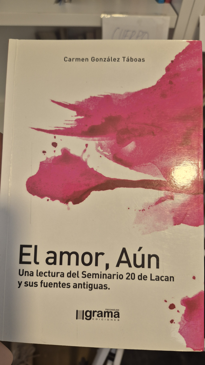 El amor, aún: Una lectura del Seminario 20 de Lacan y sus fuentes antiguas