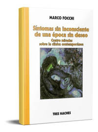 Síntomas sin inconsciente de una época sin deseo: cuatro miradas sobre la clínica contemporánea.